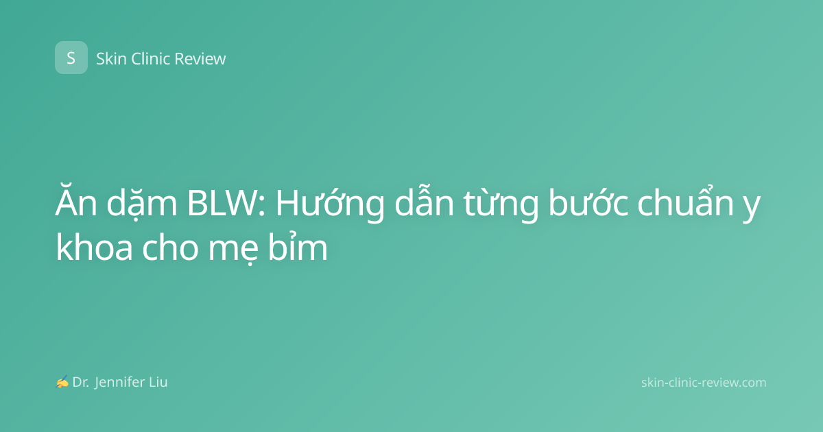 Ăn dặm BLW: Hướng dẫn từng bước chuẩn y khoa cho mẹ bỉm