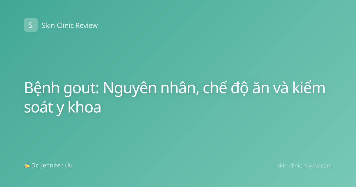 Bệnh gout: Nguyên nhân, chế độ ăn và kiểm soát y khoa