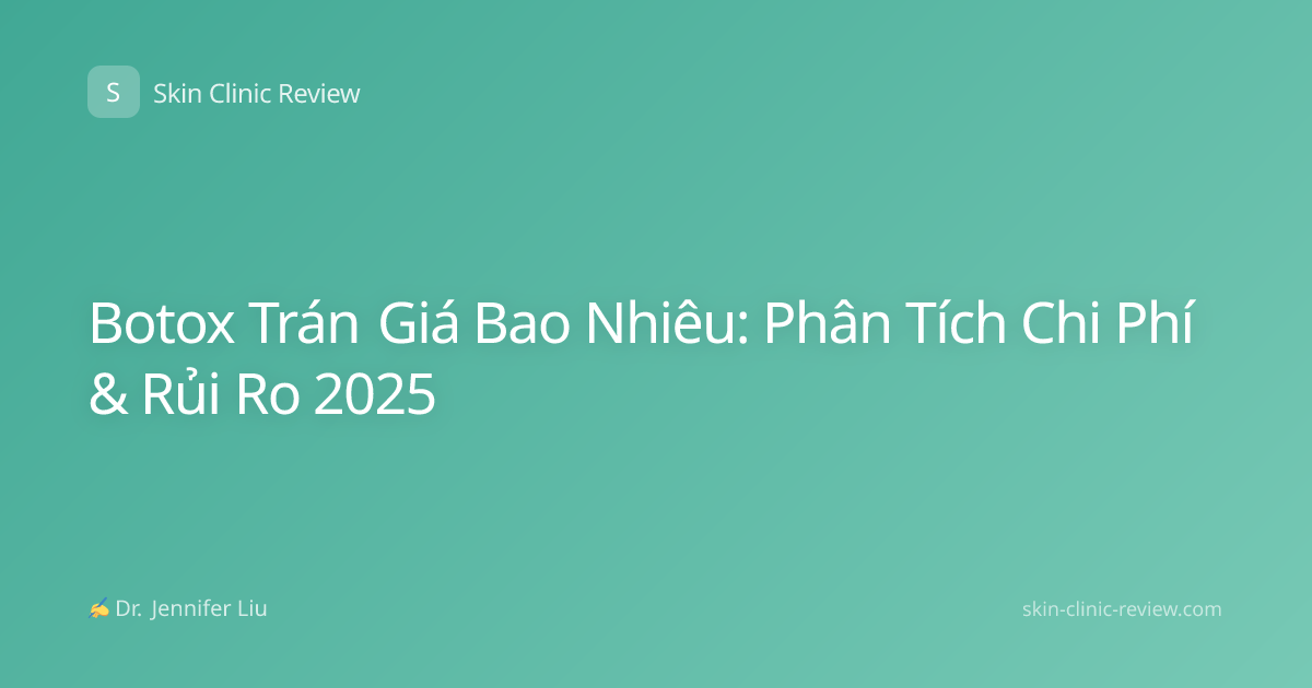 Botox Trán Giá Bao Nhiêu: Phân Tích Chi Phí & Rủi Ro 2025