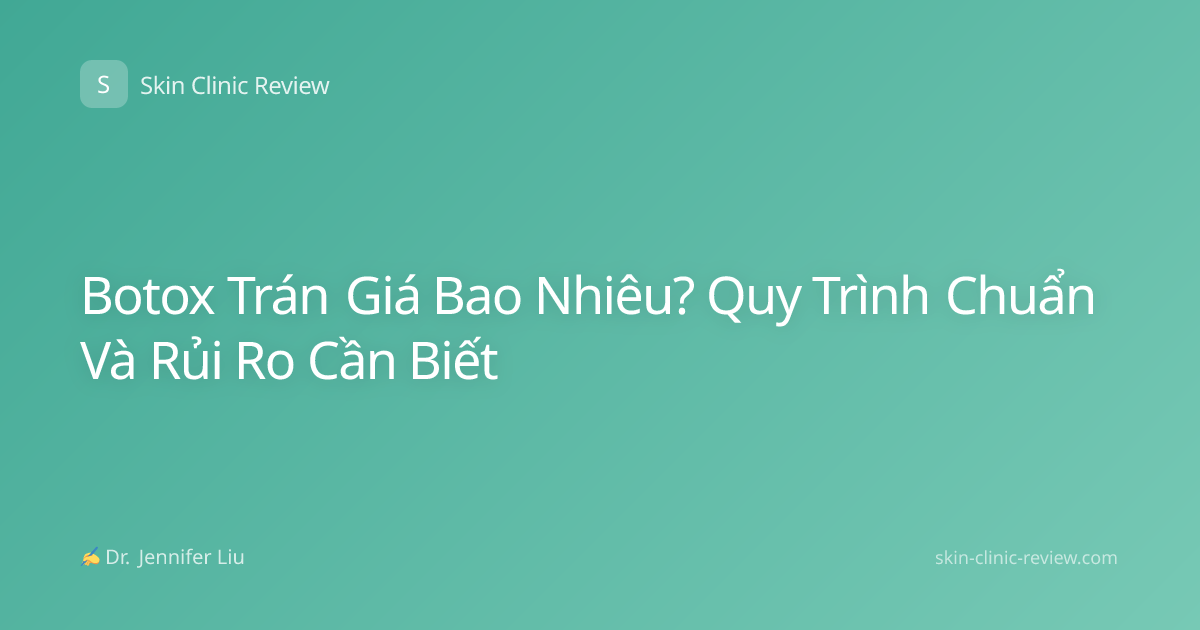 Botox Trán Giá Bao Nhiêu? Quy Trình Chuẩn Và Rủi Ro Cần Biết