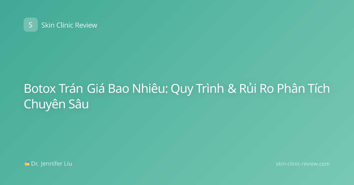 Botox Trán Giá Bao Nhiêu: Quy Trình & Rủi Ro Phân Tích Chuyên Sâu