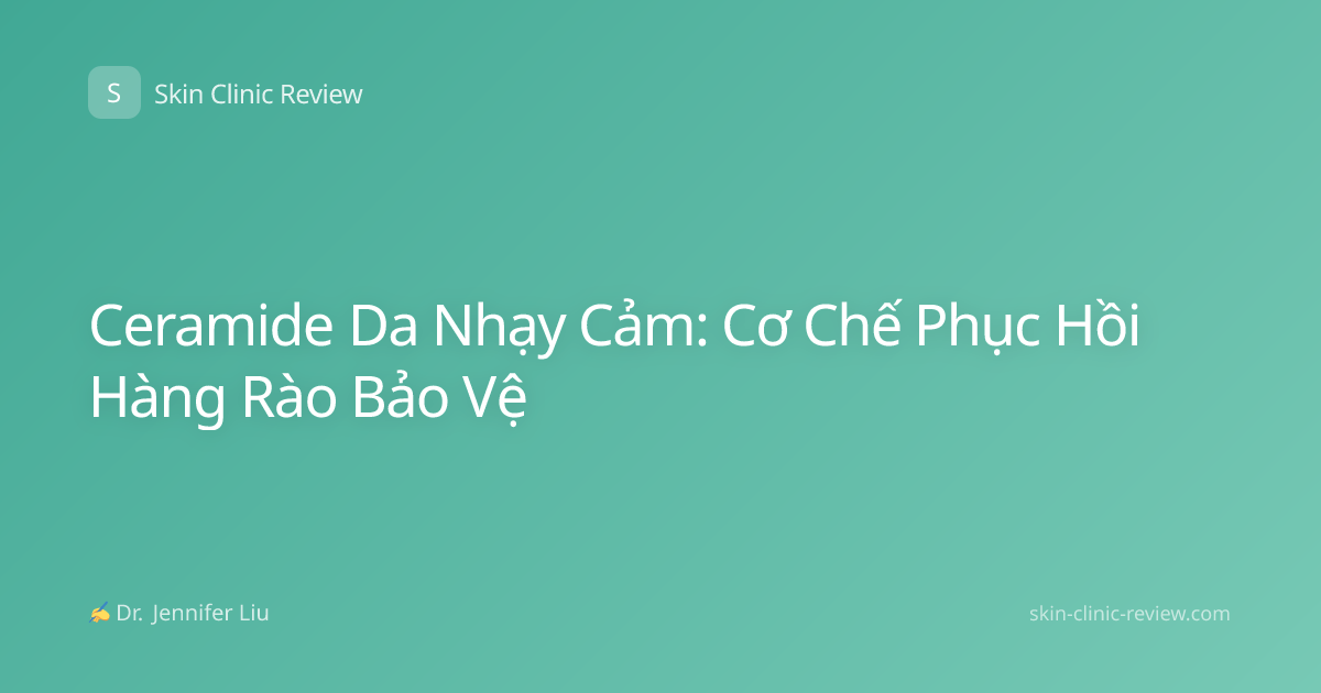 Ceramide Da Nhạy Cảm: Cơ Chế Phục Hồi Hàng Rào Bảo Vệ