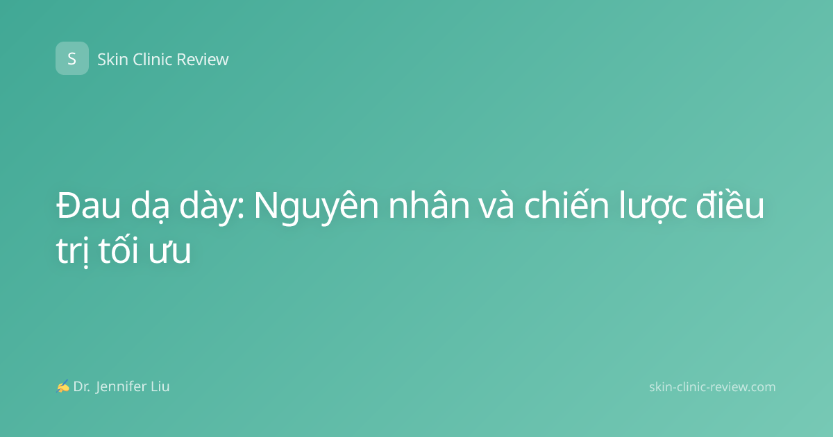 Đau dạ dày: Nguyên nhân và chiến lược điều trị tối ưu