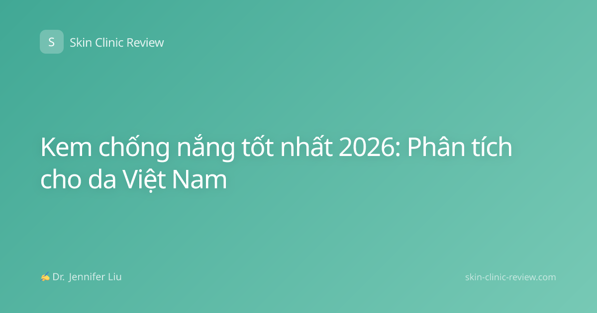 Kem chống nắng tốt nhất 2026: Phân tích cho da Việt Nam