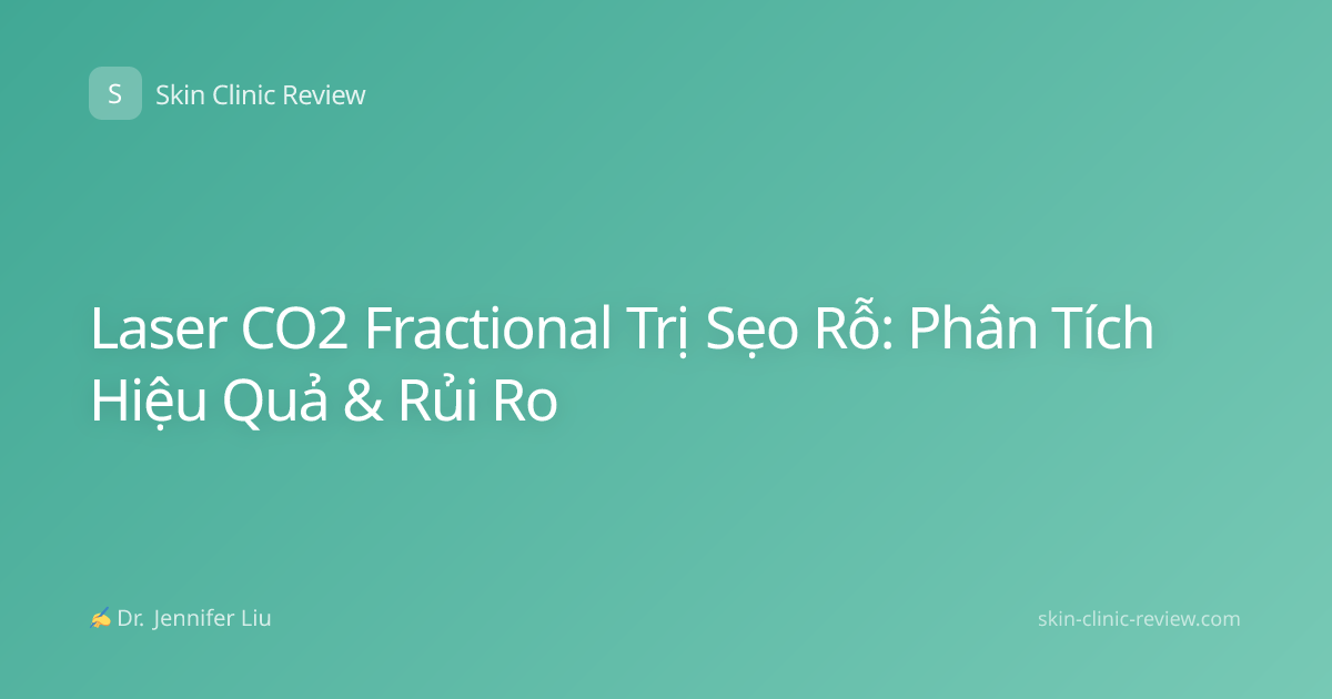 Laser CO2 Fractional Trị Sẹo Rỗ: Phân Tích Hiệu Quả & Rủi Ro
