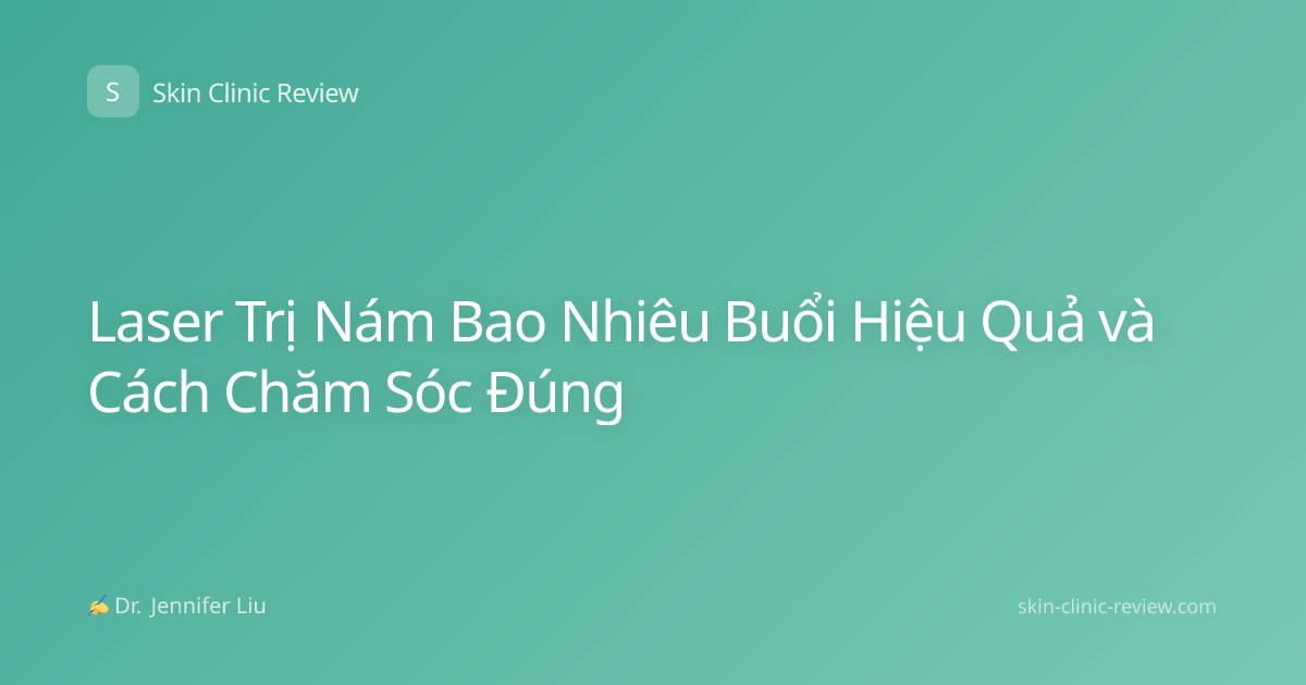 Laser Trị Nám Bao Nhiêu Buổi Hiệu Quả và Cách Chăm Sóc Đúng