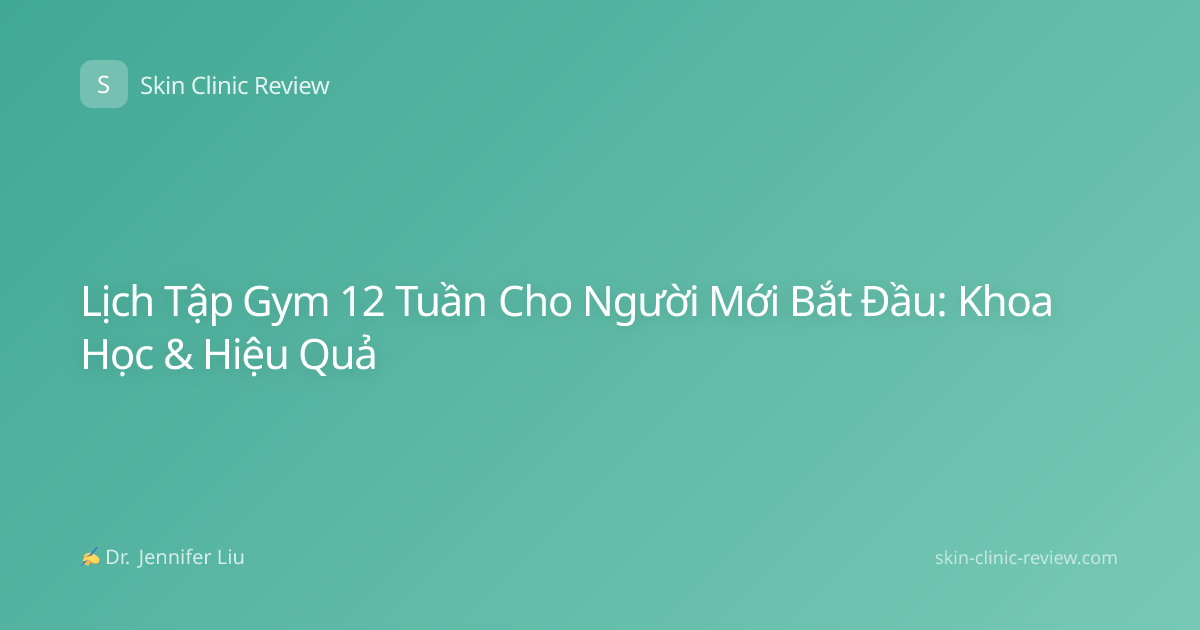 Lịch Tập Gym 12 Tuần Cho Người Mới Bắt Đầu: Khoa Học & Hiệu Quả