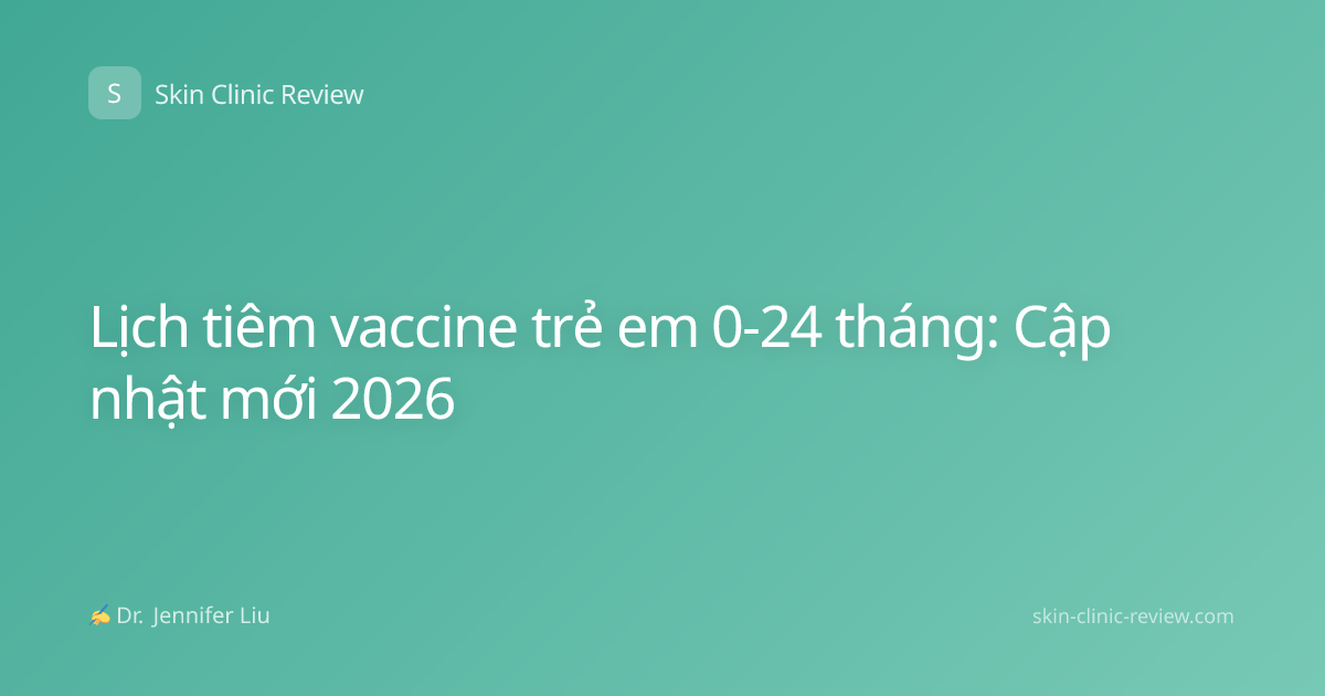 Lịch tiêm vaccine trẻ em 0-24 tháng: Cập nhật mới 2026