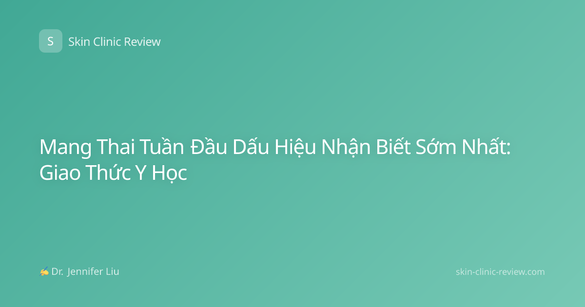 Mang Thai Tuần Đầu Dấu Hiệu Nhận Biết Sớm Nhất: Giao Thức Y Học
