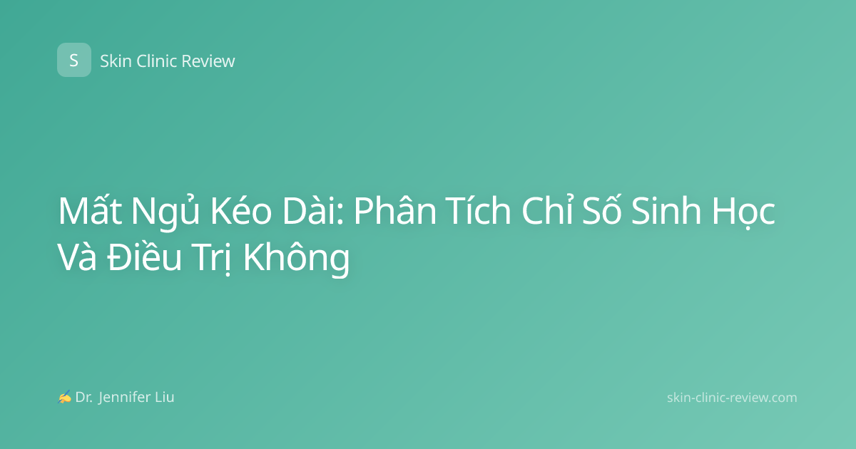 Mất Ngủ Kéo Dài: Phân Tích Chỉ Số Sinh Học Và Điều Trị Không