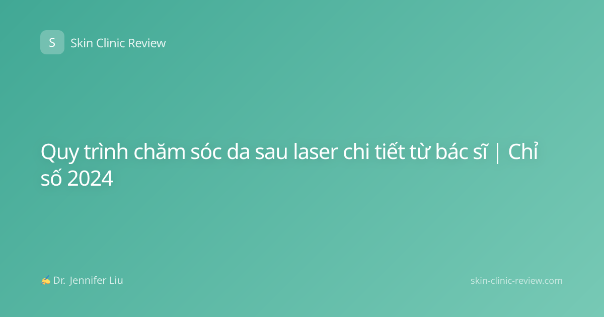 Quy trình chăm sóc da sau laser chi tiết từ bác sĩ | Chỉ số 2024