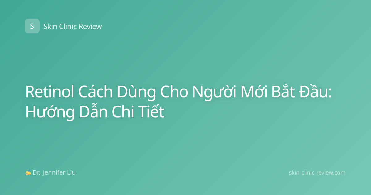 Retinol Cách Dùng Cho Người Mới Bắt Đầu: Hướng Dẫn Chi Tiết