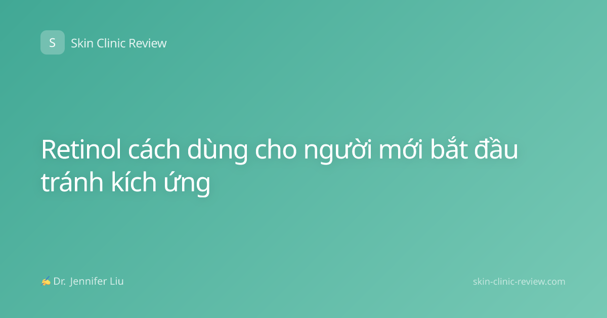 Retinol cách dùng cho người mới bắt đầu tránh kích ứng