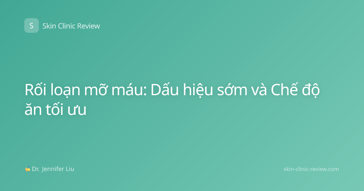 Rối loạn mỡ máu: Dấu hiệu sớm và Chế độ ăn tối ưu