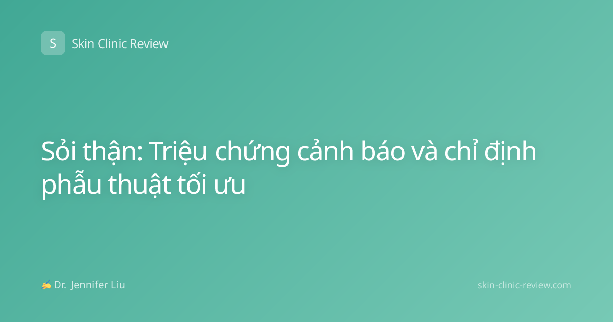 Sỏi thận: Triệu chứng cảnh báo và chỉ định phẫu thuật tối ưu