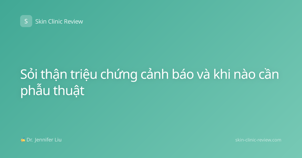 Sỏi thận triệu chứng cảnh báo và khi nào cần phẫu thuật
