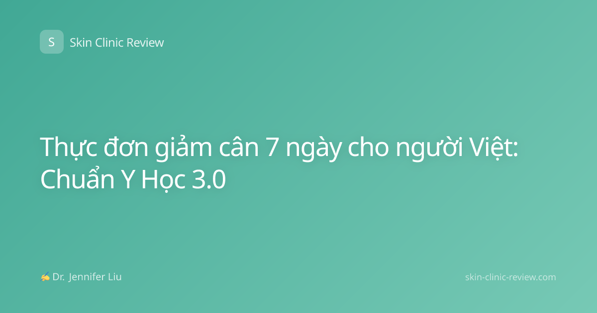 Thực đơn giảm cân 7 ngày cho người Việt: Chuẩn Y Học 3.0