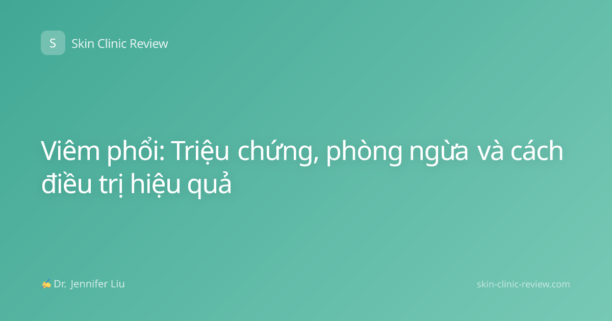 Viêm phổi: Triệu chứng, phòng ngừa và cách điều trị hiệu quả
